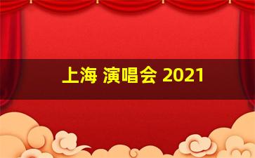 上海 演唱会 2021